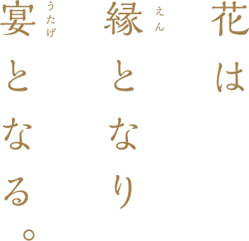 花は縁となり宴となる。